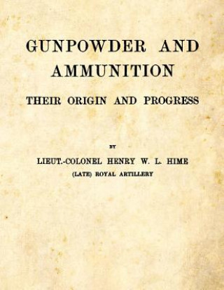 Kniha Gunpowder and Ammunition - Their Origin and Progress Henry W L Hime