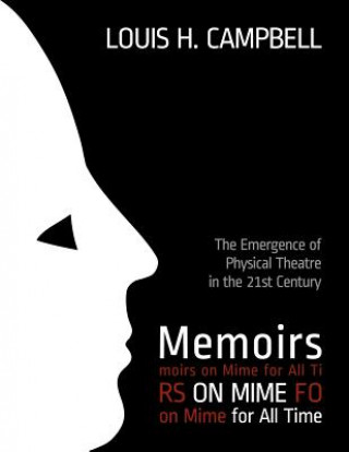 Kniha Memoirs on Mime for All Time: The Emergence of Physical Theatre in the 21st Cent Louis H Campbell