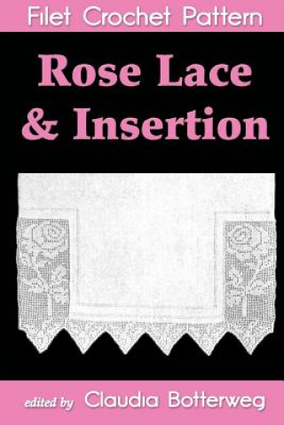 Carte Rose Lace & Insertion Filet Crochet Pattern: Complete Instructions and Chart Claudia Botterweg