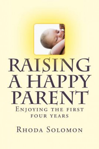 Książka Raising A happy Parent: Enjoying the first four years Rhoda Solomon