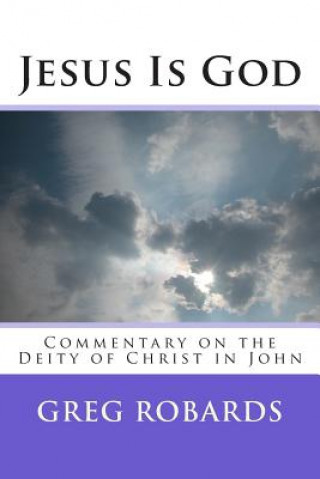 Książka Jesus Is God: Commentary on the Deity of Christ in John Greg Robards