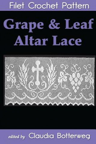 Kniha Grape & Leaf Altar Lace Filet Crochet Pattern: Complete Instructions and Chart Claudia Botterweg
