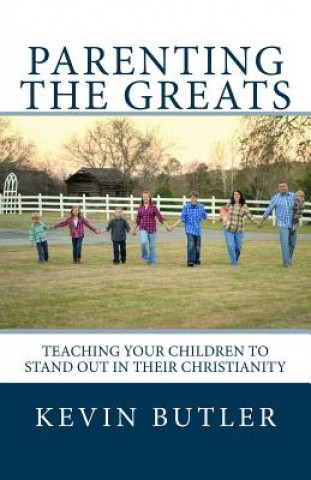Könyv Parenting The Greats: Teaching your children to stand out in their Christianity Kevin Butler