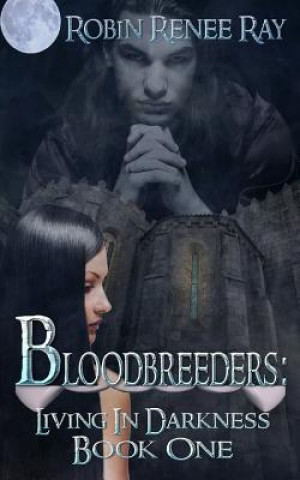 Könyv Bloodbreeders: Living in Darkness Robin Renee Ray