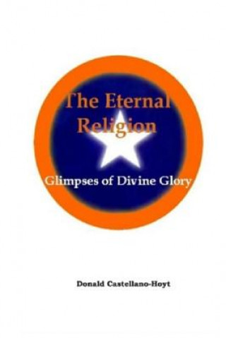 Kniha The Eternal Religion: Glimpses of Divine Glory Donald W Castellano-Hoyt