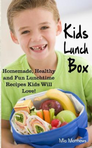 Kniha Kids Lunch Box: Homemade, Healthy and Fun Lunchtime Recipes Kids Will Love! Mia Matthews