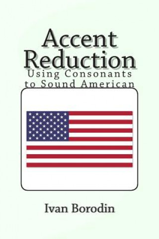 Kniha Accent Reduction: Using Consonants to Sound American Ivan Borodin