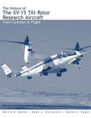 Könyv The History of the XV-15 Tilt Rotor Research Aircraft: From Concept to Flight National Aeronautics and Administration
