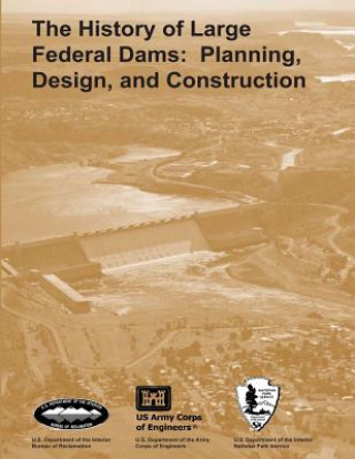 Carte The History of Large Federal Dams: Planning, Design, and Construction U S Department O Bureau of Reclamation