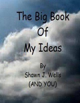 Kniha The Big Book of My Ideas Shawn J Wells
