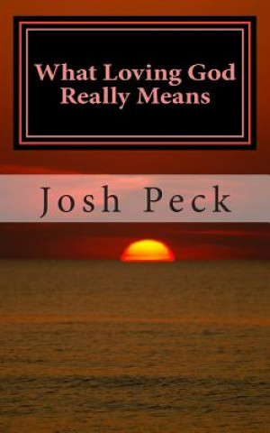 Kniha What Loving God Really Means: A Ministudy Ministry Book Josh Peck