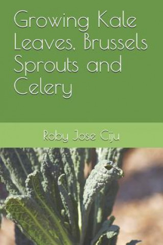 Книга Growing Kale Leaves, Brussels Sprouts and Celery Roby Jose Ciju