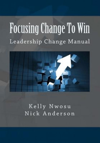 Kniha Focusing Change To Win: Leadership Change Manual Kelly Nwosu