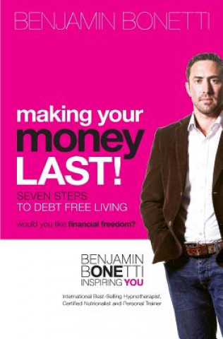 Kniha Making Your Money Last: Seven Steps To Debt Free Living MR Benjamin Bonetti