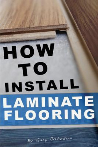 Kniha How To Install Laminate Flooring Gary Johnson