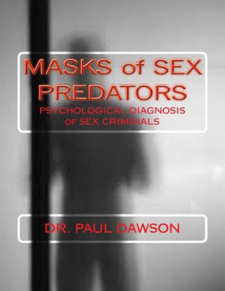 Kniha MASKS of SEX PREDATORS: PSYCHOLOGICAL DIAGNOSIS of SEX CRIMINALS Dr Paul Dawson