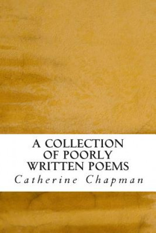 Könyv A Collection of Poorly Written Poems Catherine Maren Chapman