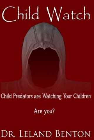 Kniha Child Watch: Child Predators are Watching Your Children Are You? Leland Benton