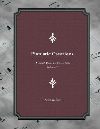 Könyv Pianistic Creations: Piano Solos Book 7: Piano Solos Kevin G Pace