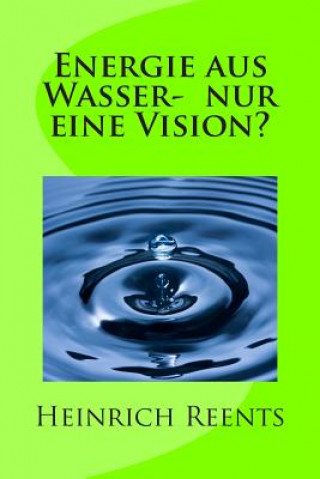 Könyv Energie aus Wasser- eine Vision? Heinrich Reents