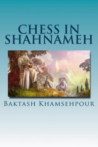 Knjiga Chess in Shahnameh: Chess in Shahnameh is an eloquent translation of a small part of the long tale of Chess in the major epic of Iran, The Baktash Khamsehpour