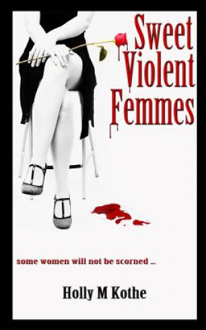 Könyv Sweet Violent Femmes Holly M Kothe