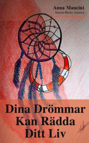 Book Dina Drommar Kan Radda ditt Liv: Hur och varför dina drommar varnar dig for alla faror: jordskalv, flodvagor, tornados, stormar, jordskred, flygolycko ANNA MANCINI