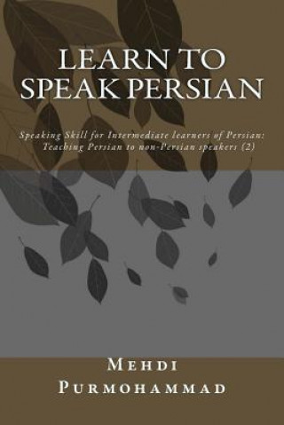 Carte Learn to Speak Persian: Speaking Skill for Intermediate Learners of Persian: Teaching Persian to Non-Persian Speakers (2) Mehdi Purmohammad