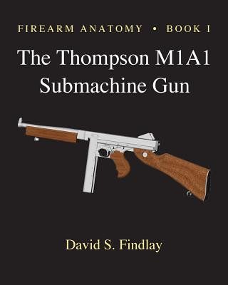 Kniha Firearm Anatomy - Book I The Thompson M1A1 Submachine Gun MR David S Findlay