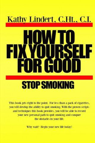 Książka How to Fix Yourself For Good - Stop Smoking.: For less than a pack of cigarettes you can stop smoking. This book helps you to use tried and true metho Kathy Lindert