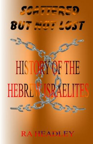 Carte Scattered but not Lost: A unique presentation of the Journey of the Chosen Family, the Hebrew Israelites of The Bible; found today in the Cari MR Ra Headley