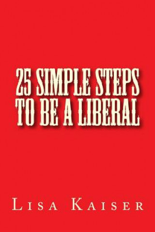 Carte 25 Simple Steps To Be A Liberal Lisa M Kaiser