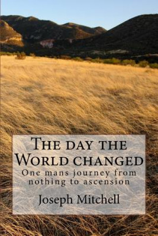 Könyv The day the world changed: One mans journey from nothing to ascension Joseph Mitchell
