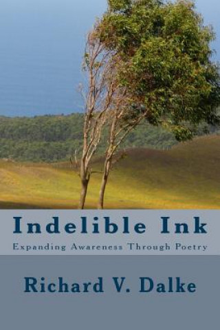 Carte Indelible Ink: Expanding Awareness Through Poetry Richard V Dalke MS