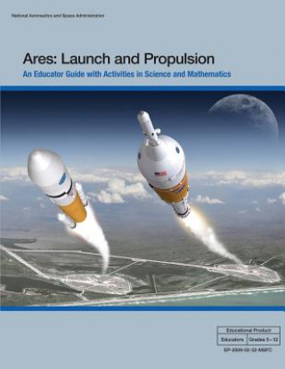 Kniha Ares: Launch and Propulsion: An Educator Guide with Activities in Science and Mathematics National Aeronautics and Administration