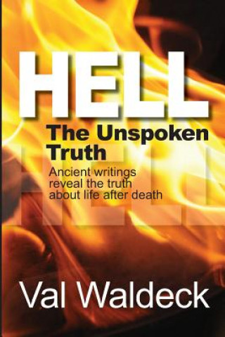 Kniha Hell, the Unspoken Truth: There Is a Heaven to Gain and a Hell to Shun Dr Val a Waldeck