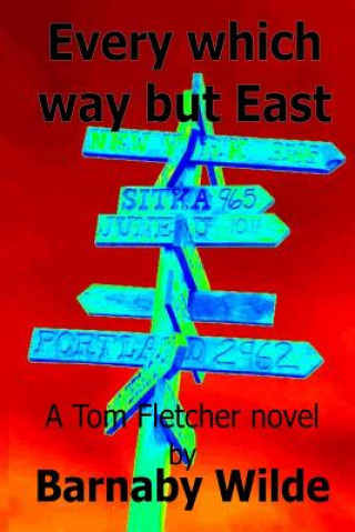 Book Every Which Way But East: A Tom Fletcher Story Barnaby Wilde