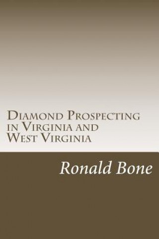 Buch Diamond Prospecting in Virginia and West Virginia: Origin of the Punch Jones Diamond Found and Theory of Diamond Formation Ronald N Bone