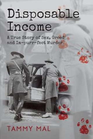 Carte Disposable Income: A True Story of Sex, Greed and Im-purr-fect Murder Tammy Mal