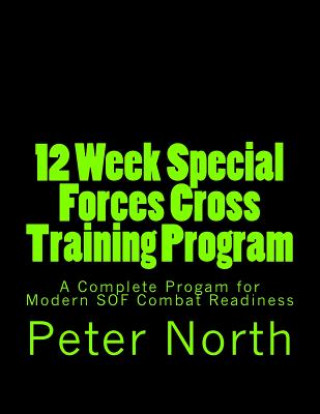 Książka 12 Week Special Forces Cross Training Program: A Complete Progam for Modern SOF Combat Readiness Peter North