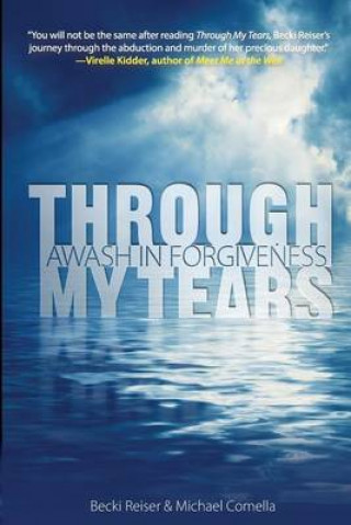 Könyv Through My Tears: Awash in Forgiveness Becki Reiser