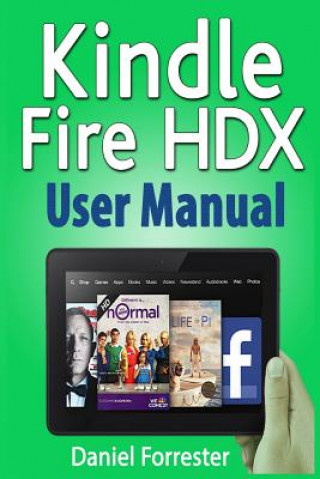 Книга Kindle Fire HDX User Manual: The Ultimate Guide for Mastering Your Kindle HDX Daniel Forrester