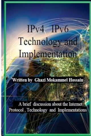 Kniha IPv4 IPv6 Technology and Implementation: Internet protocol version 4 / version 6 Technology and Implementation Ghazi Mokammel Hossain