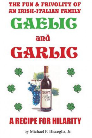 Livre Gaelic & Garlic: . . . a Recipe for Hilarity MR Michael F Bisceglia Jr