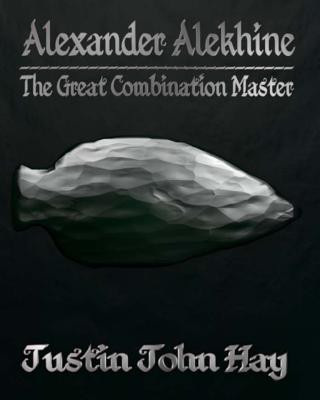 Livre Alexander Alekhine: The Great Combination Master Justin John Hay