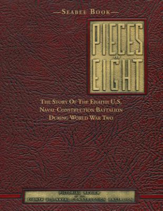 Kniha Seabee Book, Pieces Of Eight: The Story Of The Eighth U.S. Naval Construction Battalion During World War Two Eighth Naval Construction Battalion