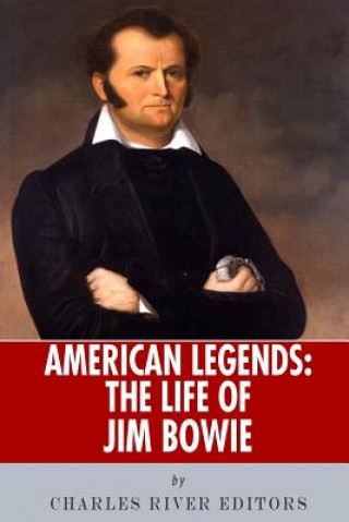 Carte American Legends: The Life of Jim Bowie Charles River Editors