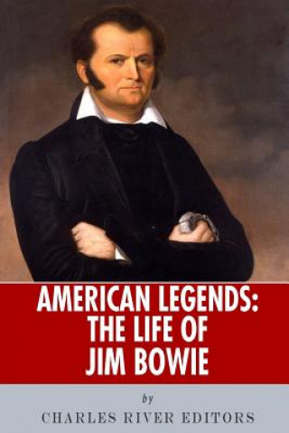 Libro American Legends: The Life of Jim Bowie Charles River Editors