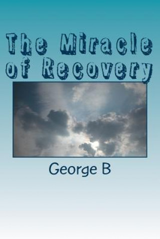 Könyv The Miracle of Recovery: The Twelve Steps of Alcoholics Anonymous George B