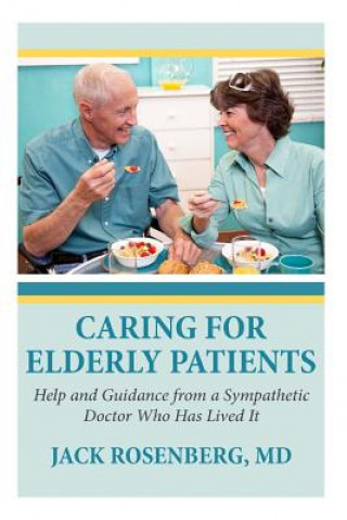 Książka Caring For Elderly Patients: Help and Guidance from a Sympathetic Doctor Who Has Lived It Jack Rosenberg M D